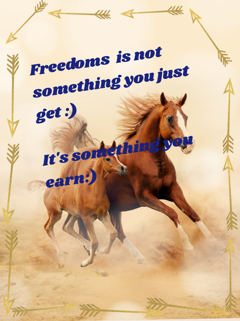Freedoms  is not something you just get :)

It's something you earn:)