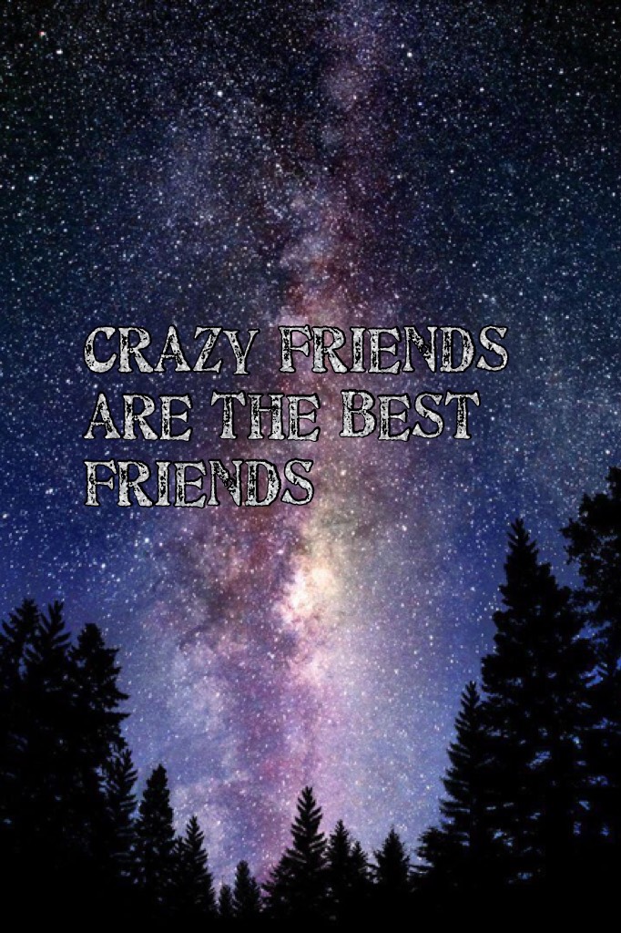 Crazy friends are the best Friends