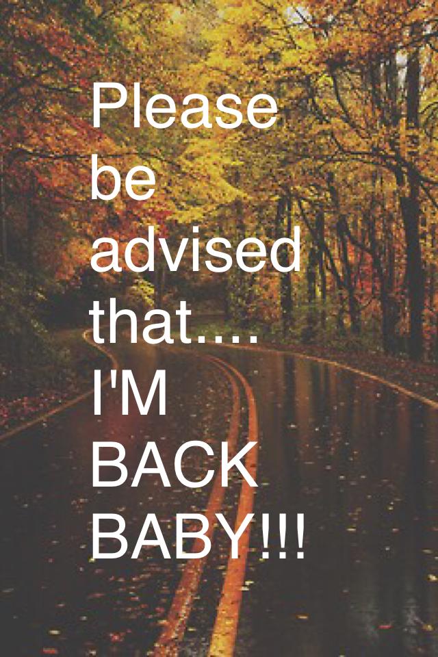 Please be advised that....
I'M BACK BABY!!!