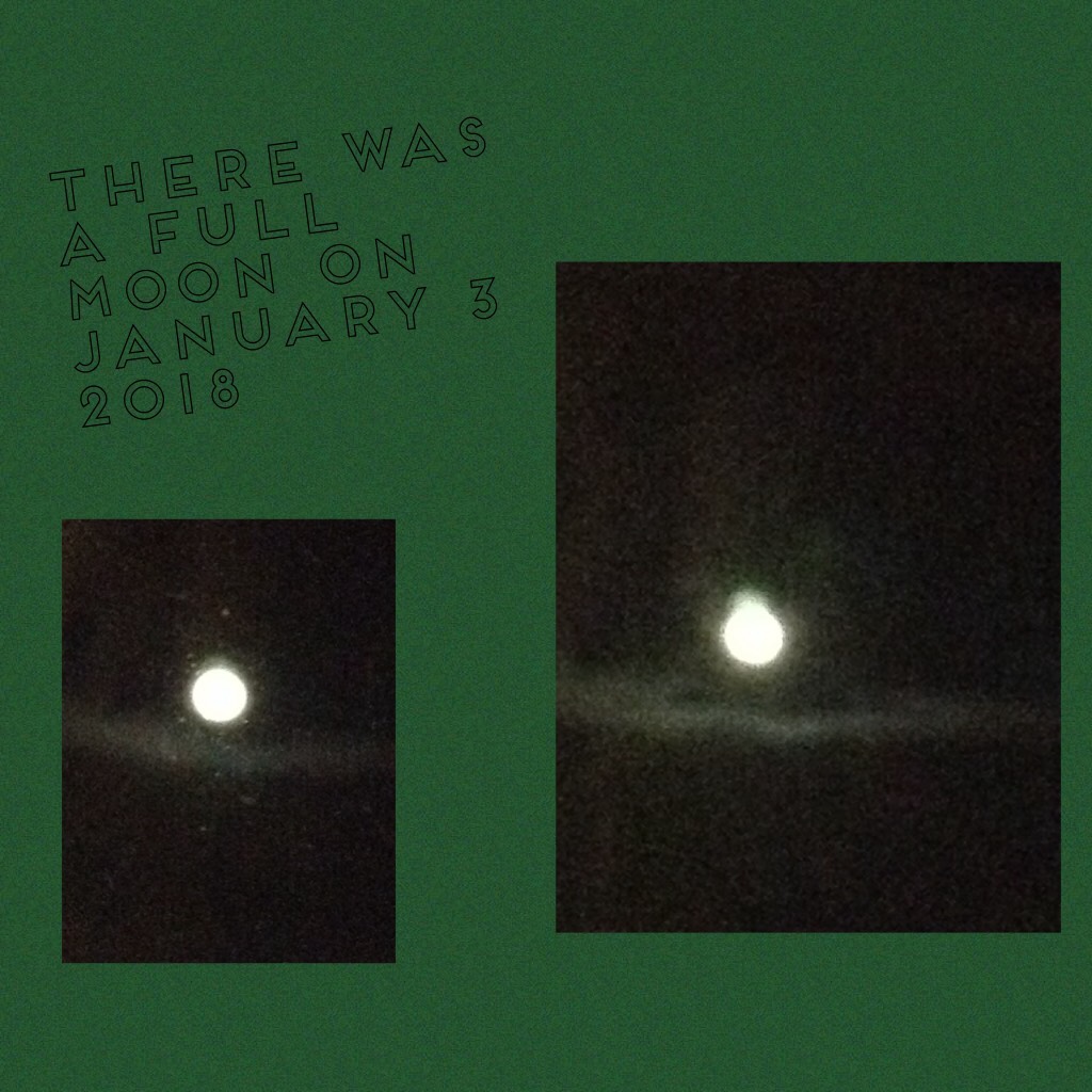 There was a full moon on January 3 2018 😀😀😀