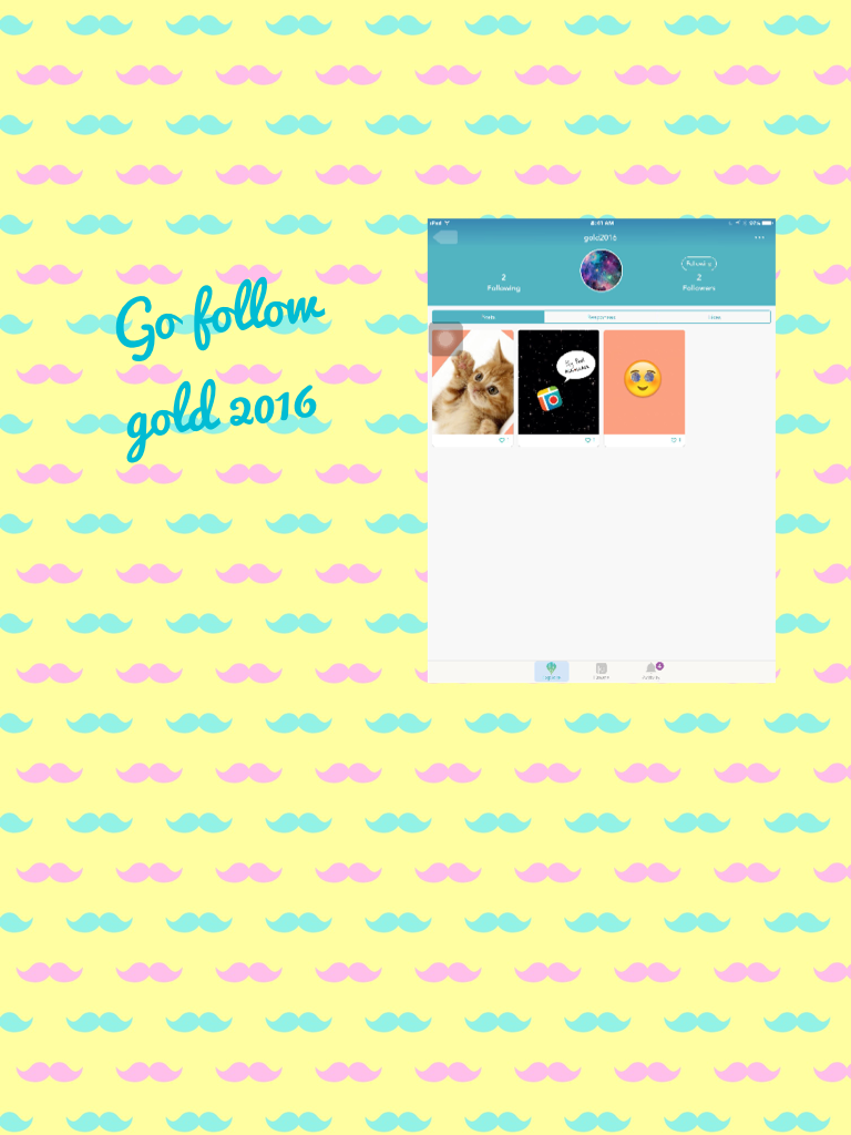 Go follow gold 2016 sorry I haven't post in a very long time I will post after school 