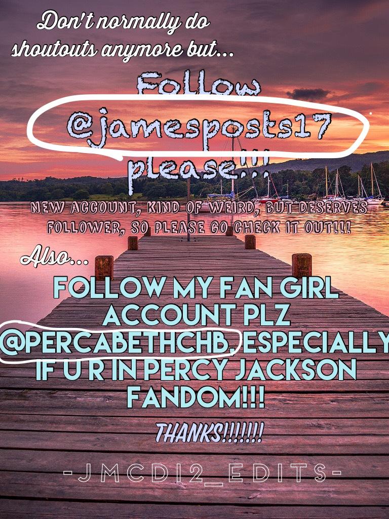 
-CLICK-
Been a while since I did a shoutout!!!!! I have two accounts for u to follow. Follow @jamesposts17 please!!! New to pic collage so please follow them!!! Also follow my fan girl account please!!! @percabethCHB Thx!!!❤️❤️