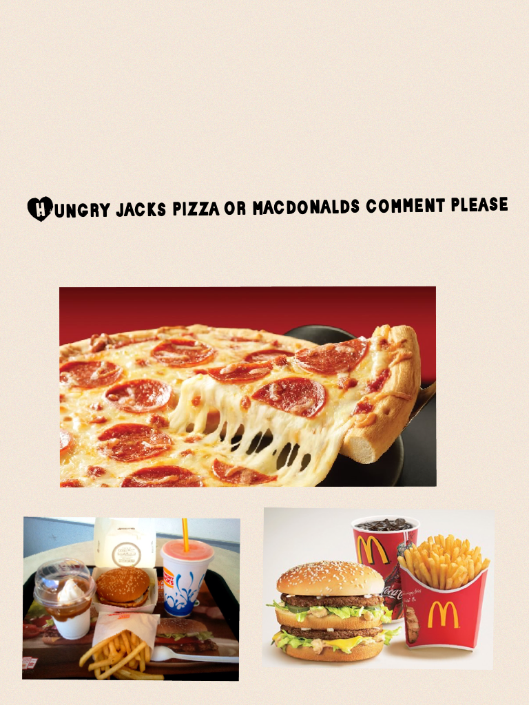 Hungry jacks pizza or macdonalds comment please