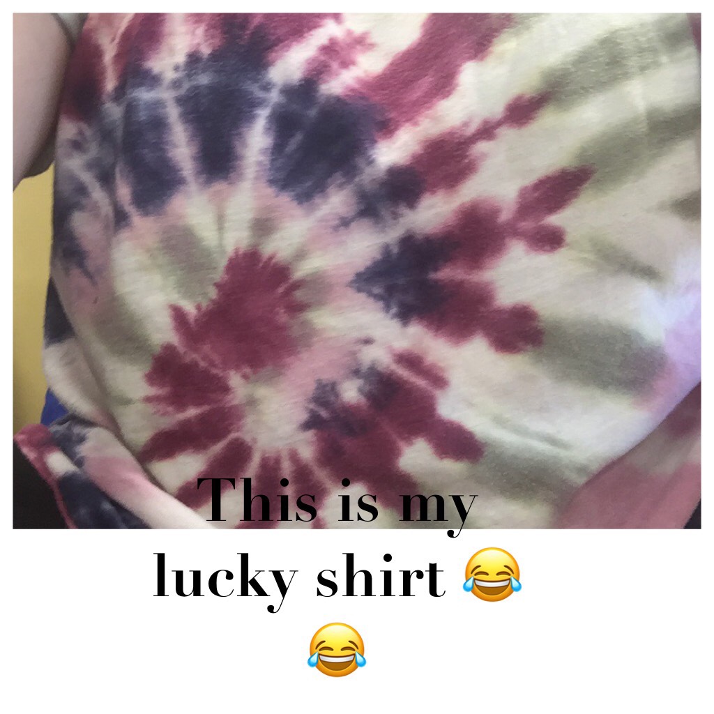 This is my lucky shirt 😂😂