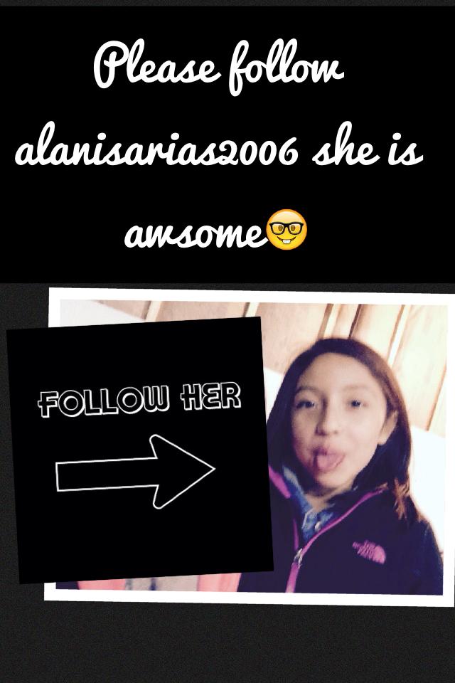 Please follow alanisarias2006 she is awsome🤓 

