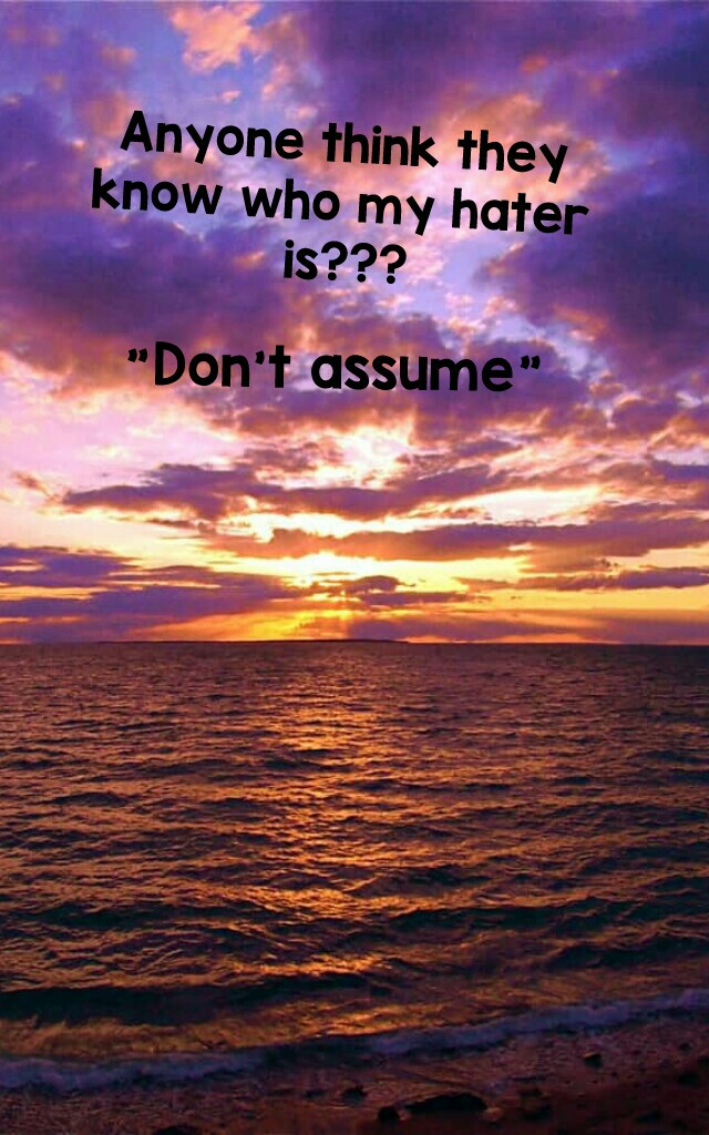 "Don't assume" jk assume your heart away. :P