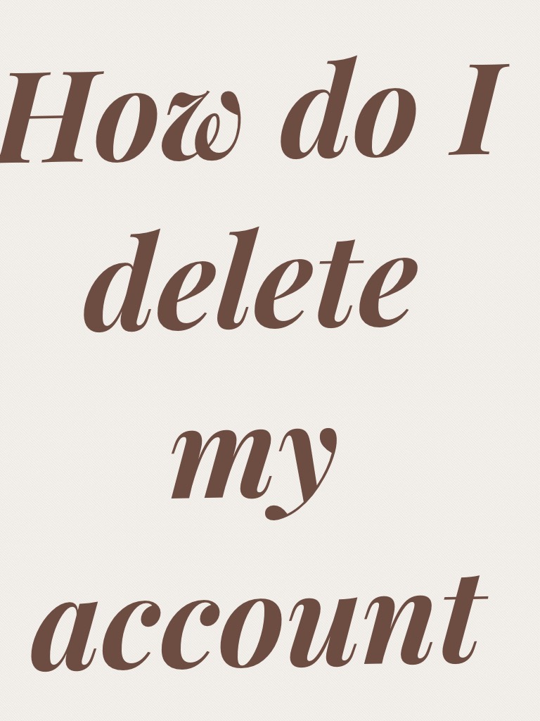 How do I delete my account 