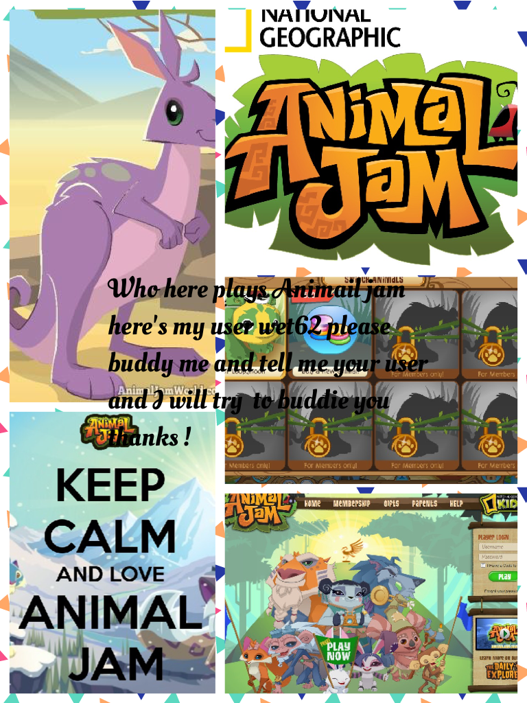 Who here plays Animail jam here's my user wet62 please buddy me and tell me your user and I will try  to buddie you thanks !
