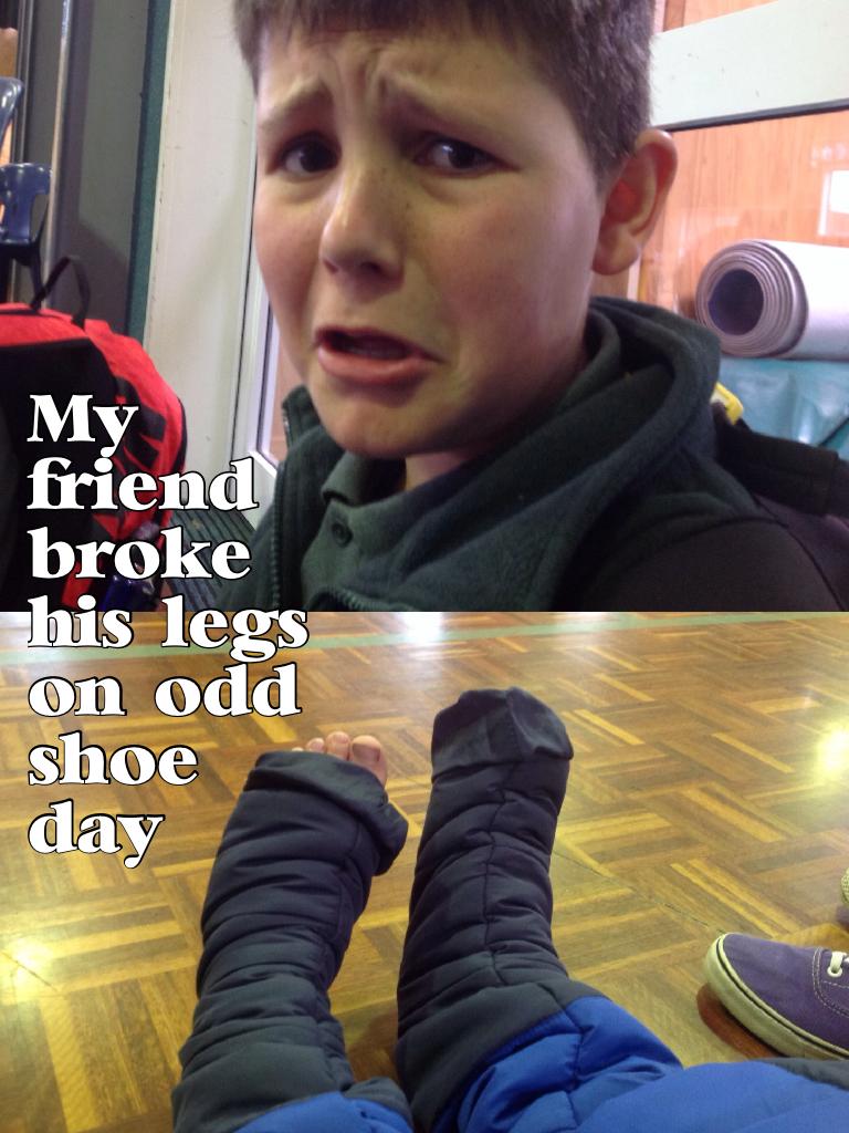 My friend broke his legs on odd shoe day 
