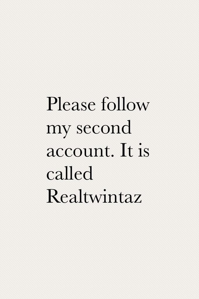 Please follow my second account. It is called Realtwintaz