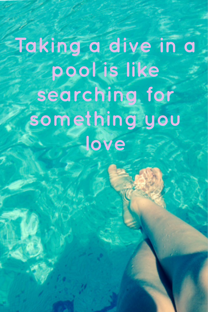 Taking a dive in a pool is like searching for something you love #forlife