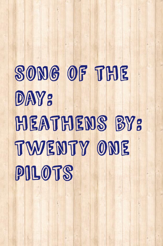 Song of the day: heathens by: twenty one pilots 