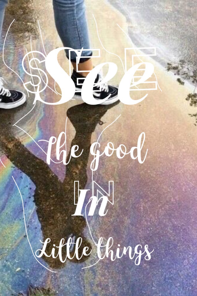 >>see the good in little things<<