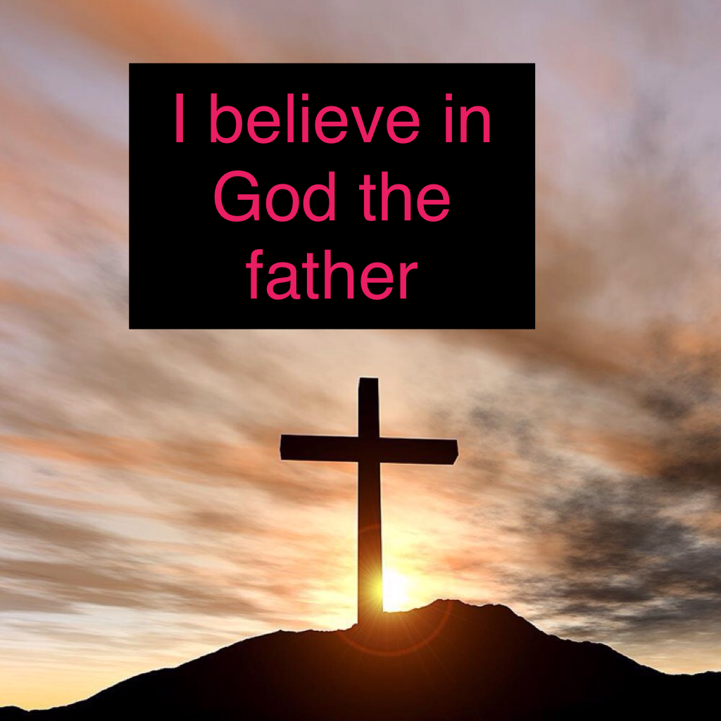 I believe in God the father