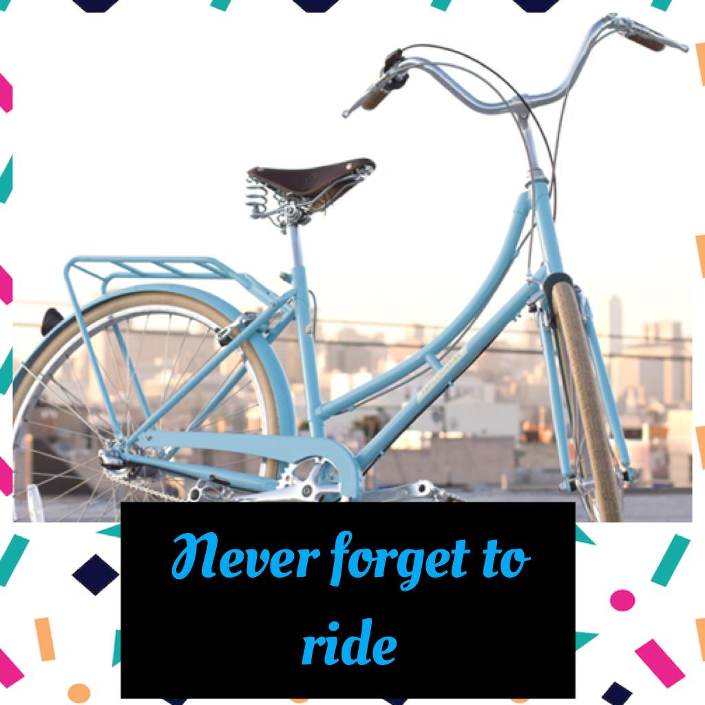 Never forget to ride 