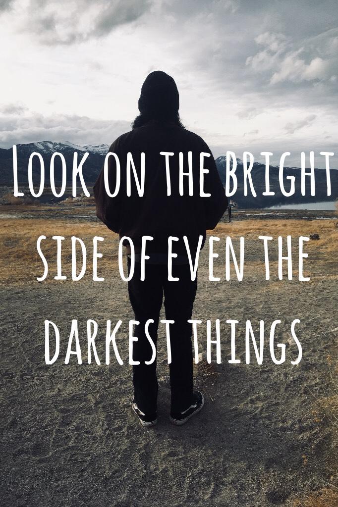 Look on the bright side of even the darkest things