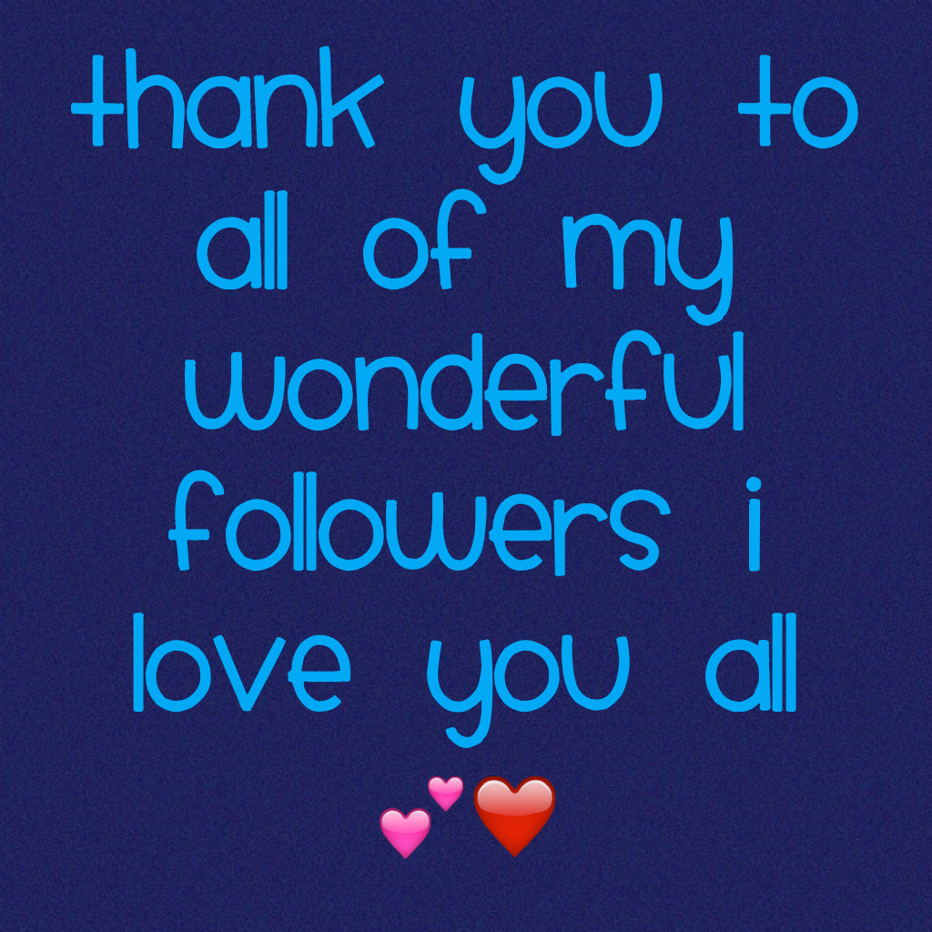 Thank you to all of my wonderful followers I love you all 💕❤️