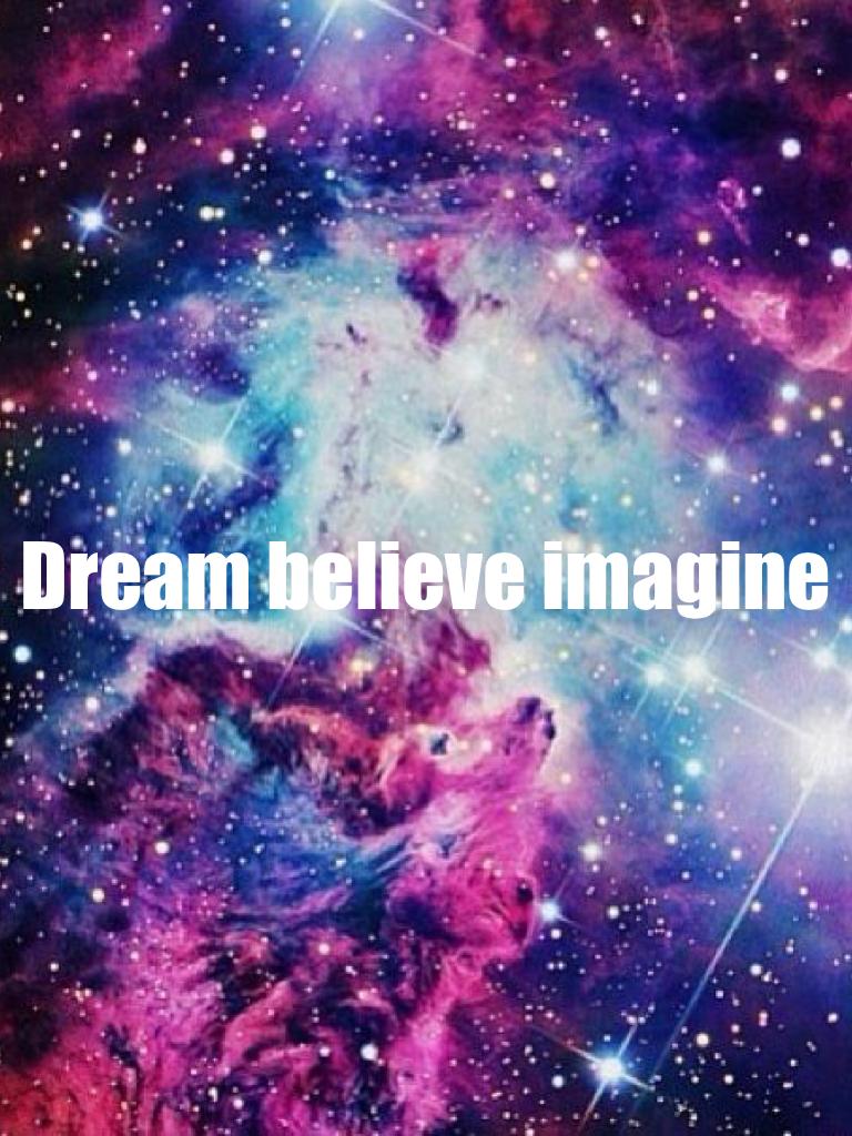 Dream believe imagine
