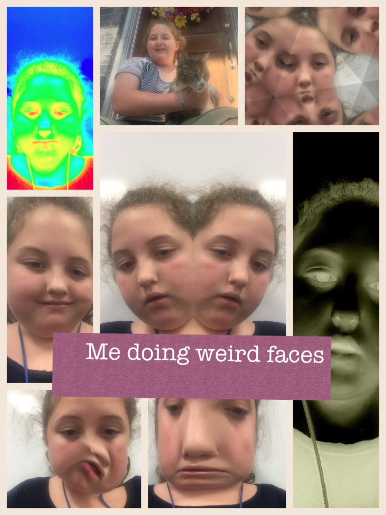 Me doing weird faces
