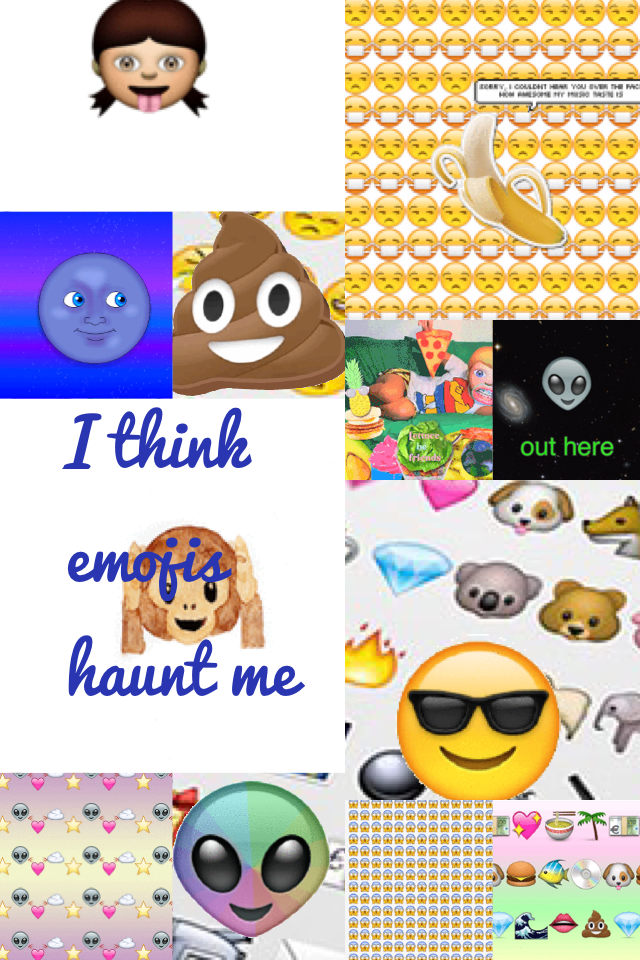 I think emojis haunt me 