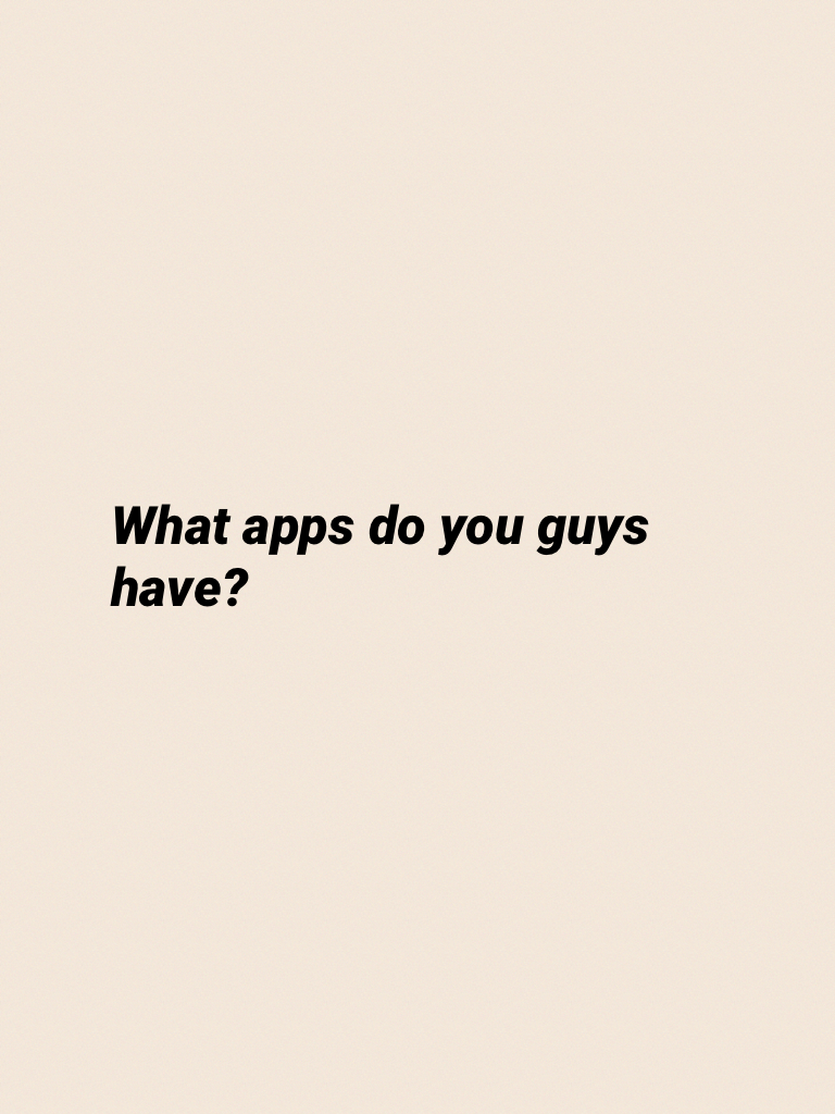What apps do you guys have?