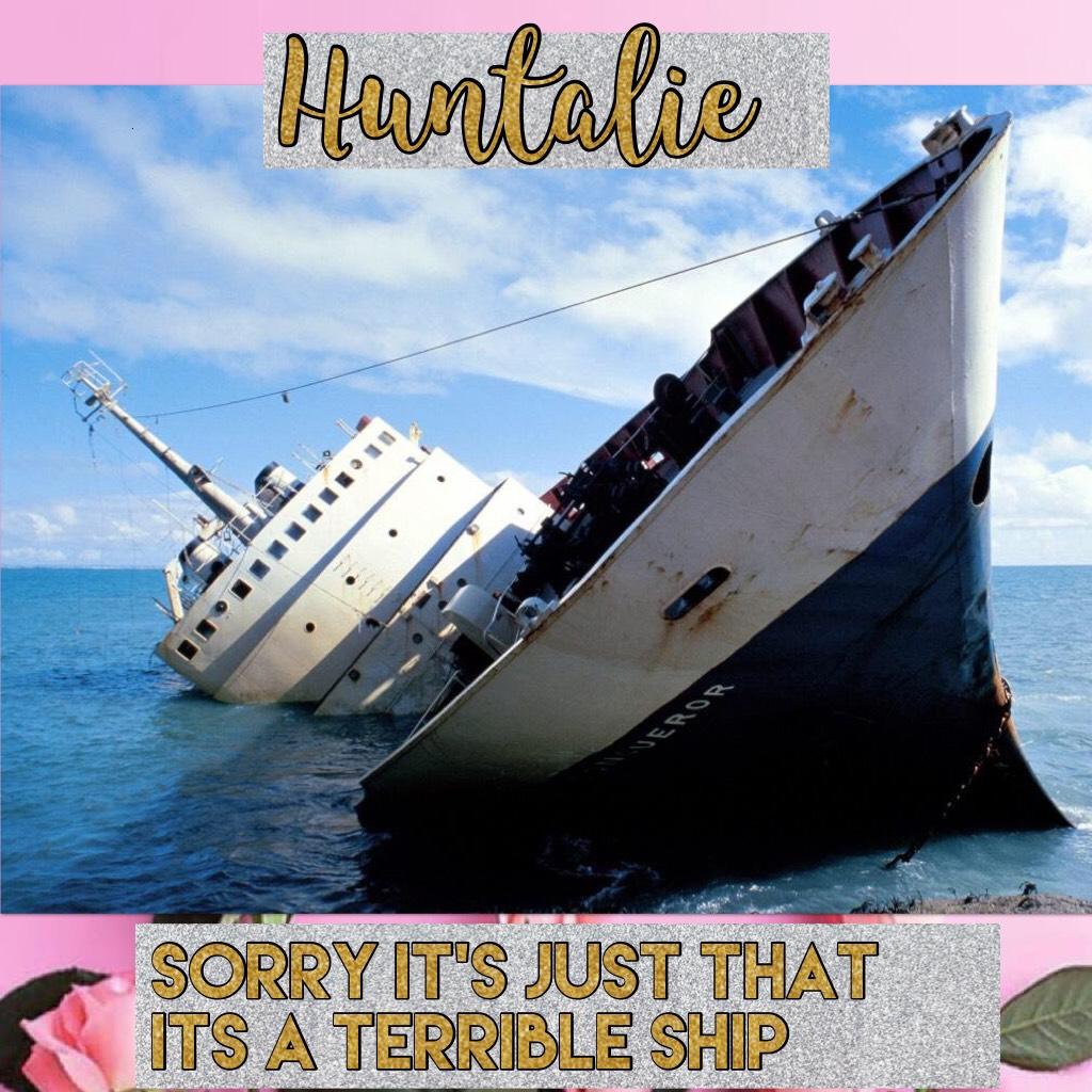 Tap

I'm sorry to whoever ships Huntalie/"ships" Huntalie, but it IS NOT a good ship and it's so random. SO random. It's like shipping a random hippo with a whale. Like, no. 🙄🙄 RIP SS HUNTALIE!!!!! (Sowwy)