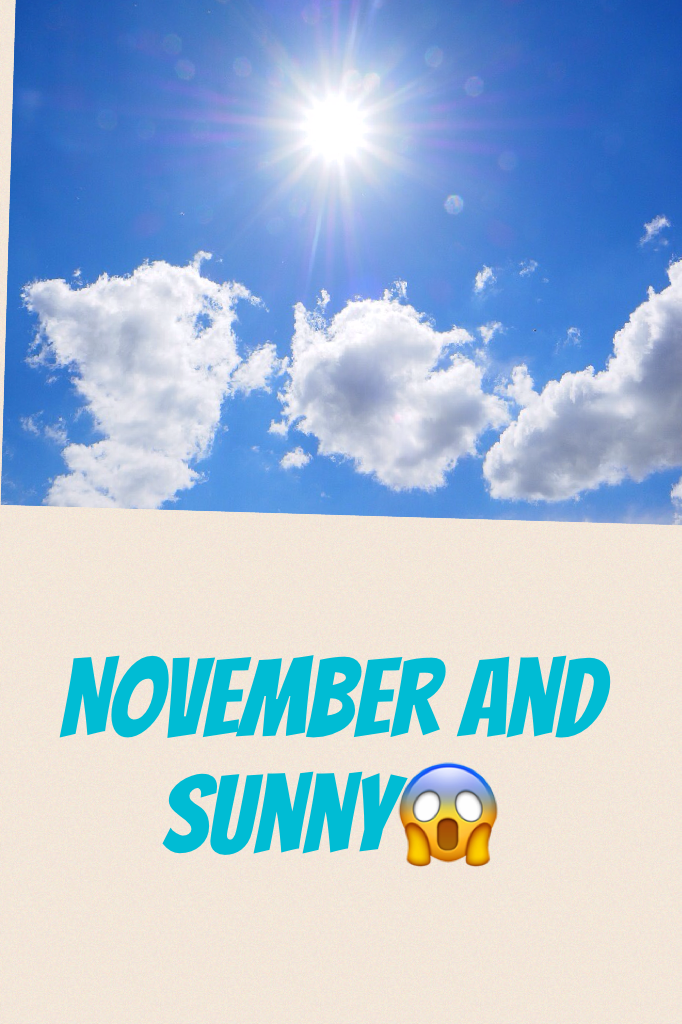 November and sunny😱 It's nearly December OMG😱