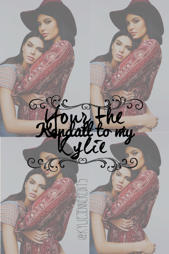 Your the kendall to my kylie edit I personally love this one💖