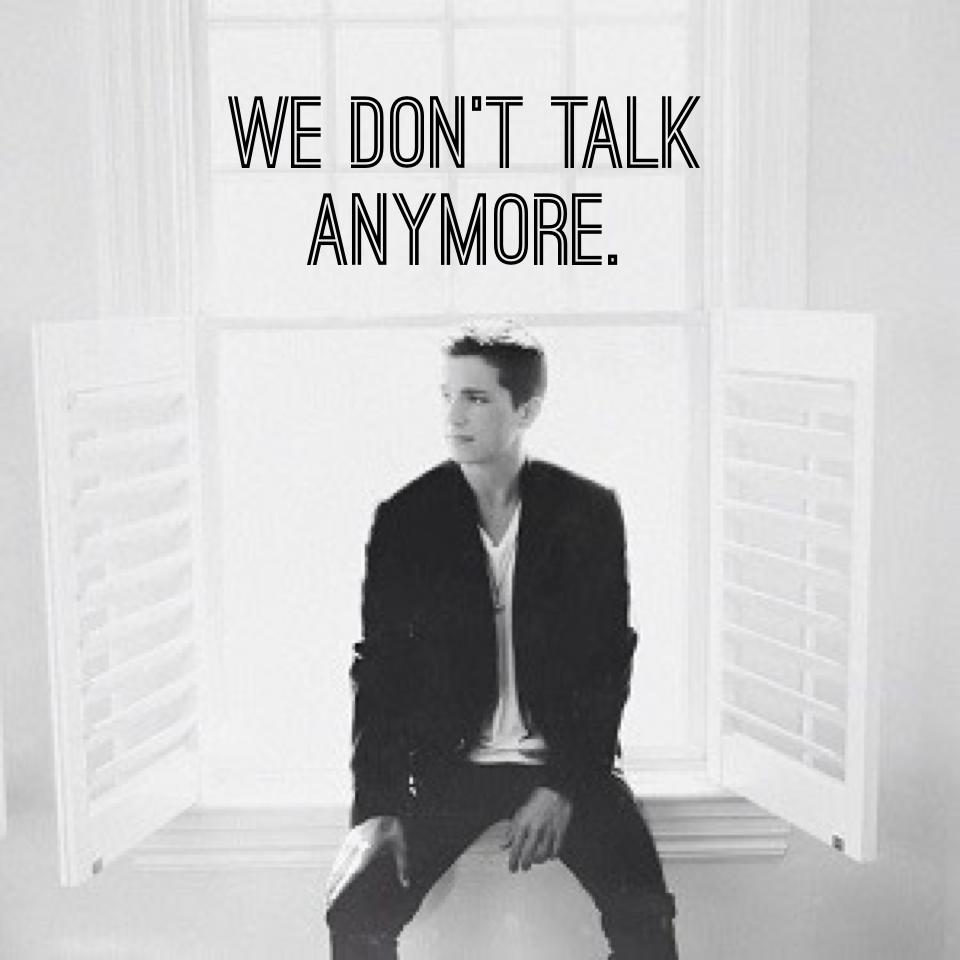 We don't talk anymore.