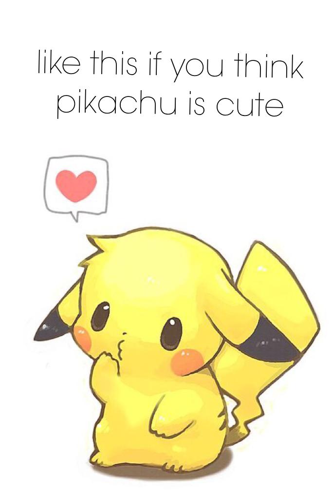 like this if you think pikachu is cute 