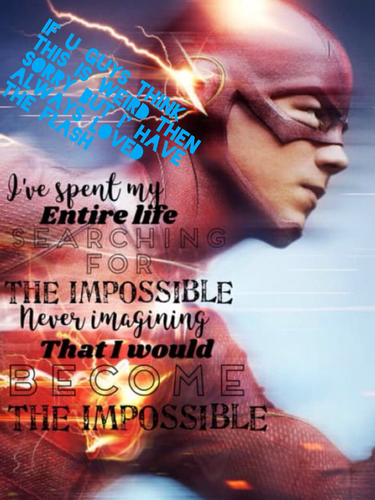 if u guys think this is weird then sorry but I' have always loved the flash what super hero do you like