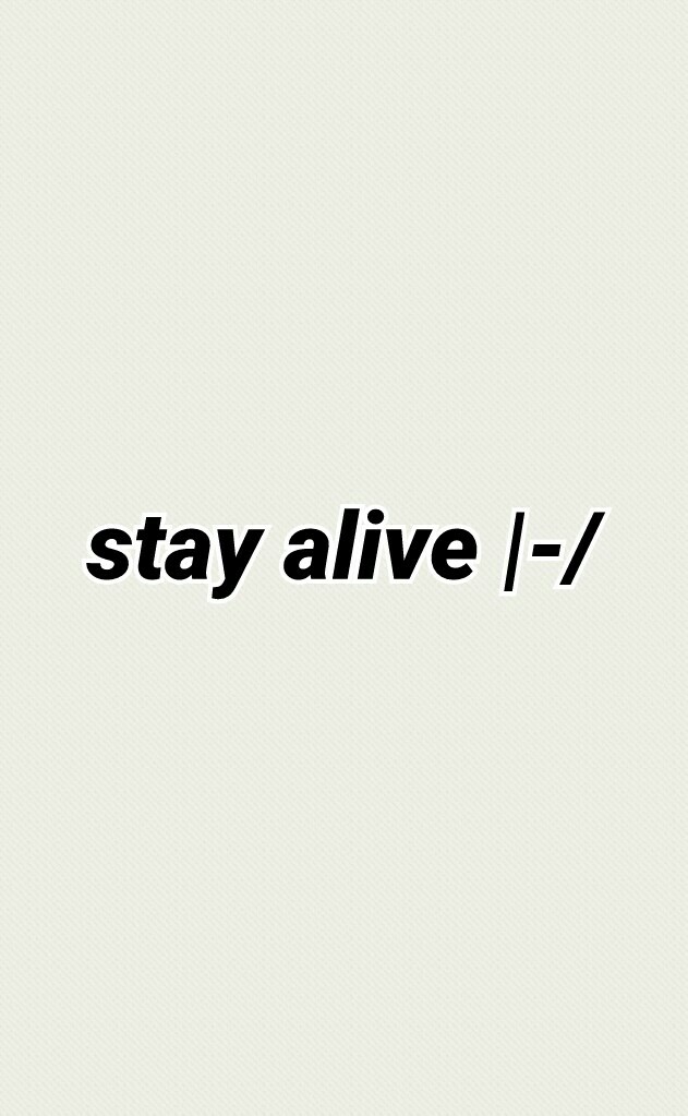 stay alive |-/