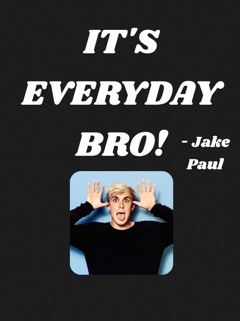 IT'S EVERYDAY BRO! JAKE PAUL!!!!