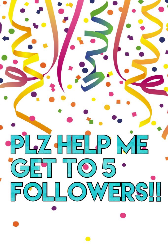 Plz help me get to 5 followers!!