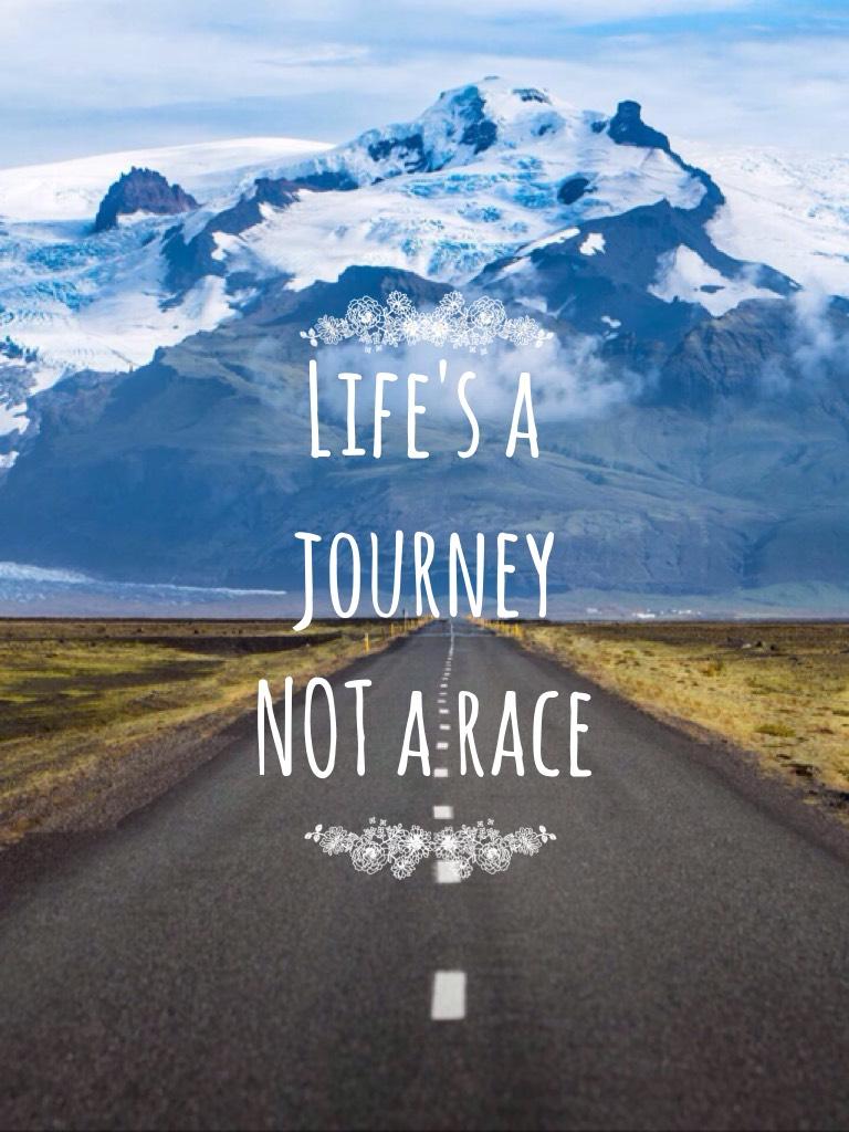 Life's a journey NOT a race!