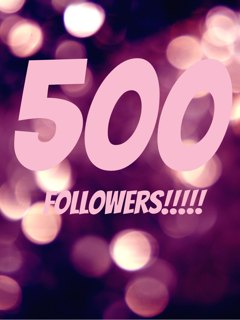 Thank you guys so much for 500 followers, I couldn't have done it without all of you!