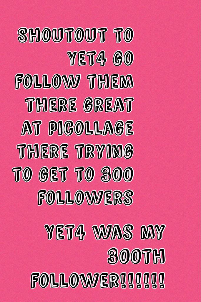 Yet4 was my 300th follower!!!!!!
