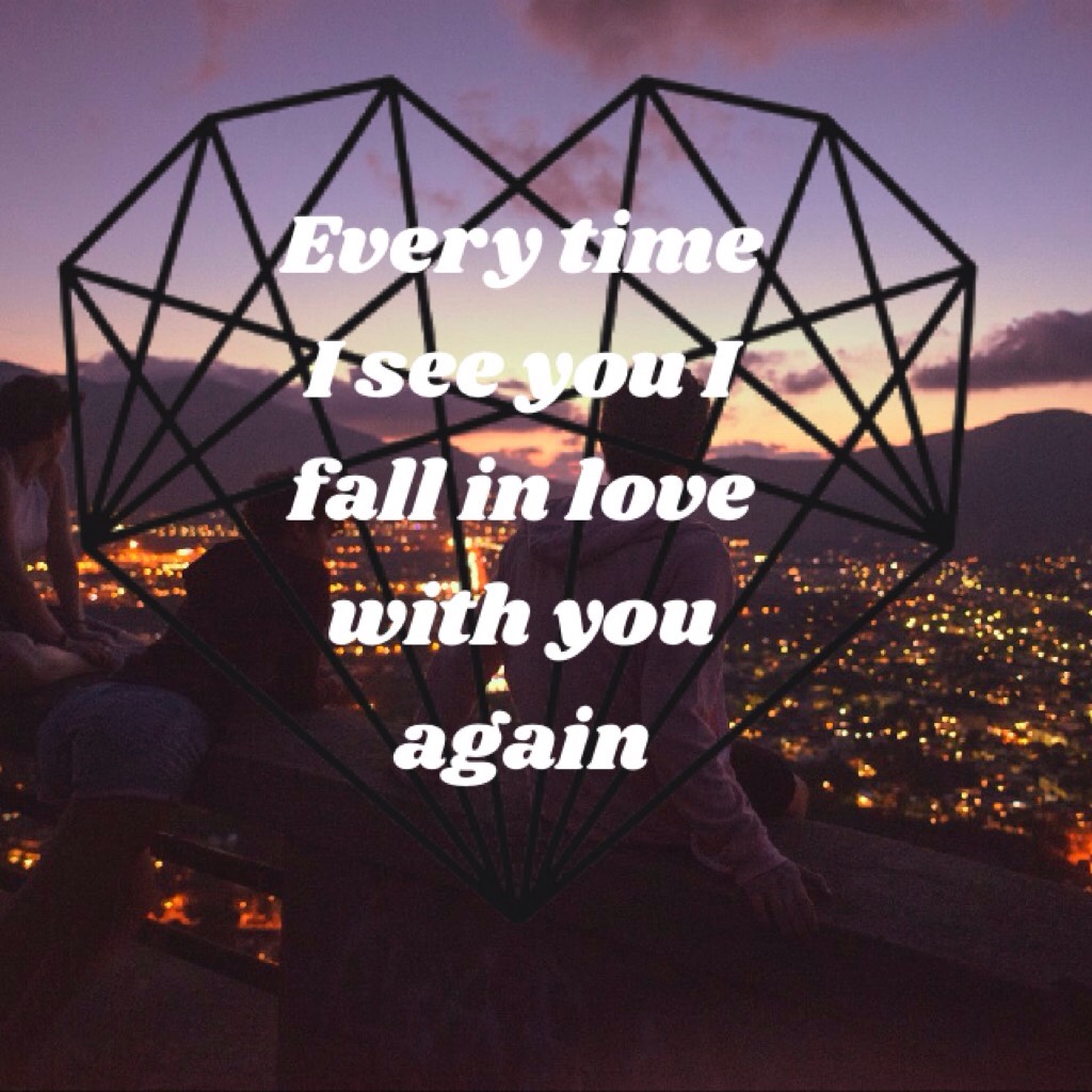 Every time I see you I fall in love with you again