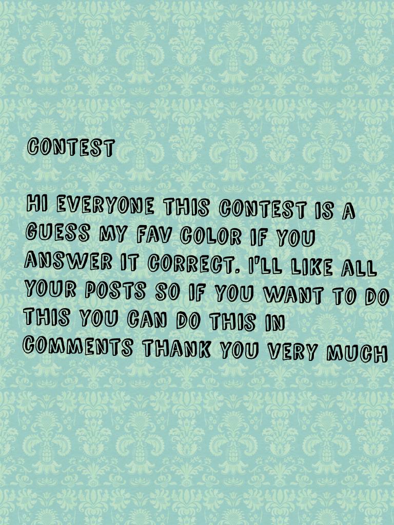Contest 

Hi everyone this contest is a guess my fav color if you answer it correct. I'll like all your posts so if you want to do this you can do this in comments thank you very much
