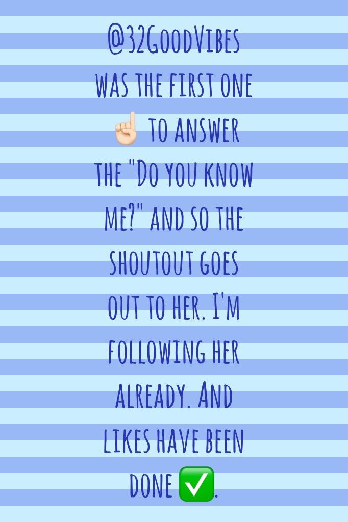 @32GoodVibes was the first one ☝🏻 to answer the "Do you know me?" and so the shoutout goes out to her. I'm following her already. And likes have been done ✅.