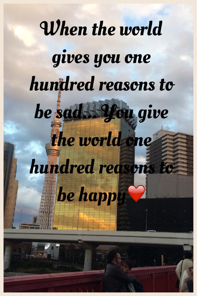 When the world gives you one hundred reasons to be sad... You give the world one hundred reasons to be happy❤️





Please like!