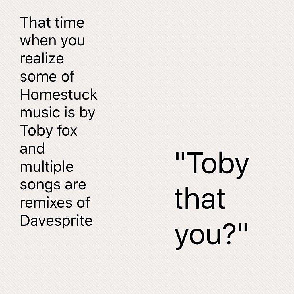 "Toby that you?"