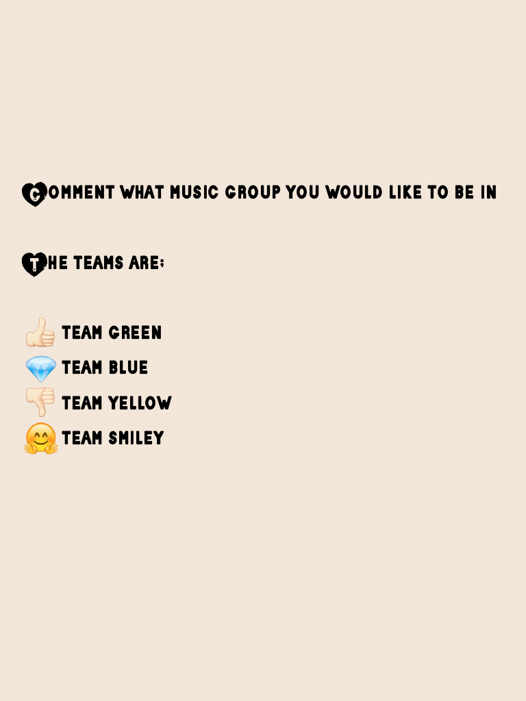 Comment what music group you would like to be in

The teams are;

👍🏻 team green
💎 team blue
👎🏻 team yellow
🤗 team smiley