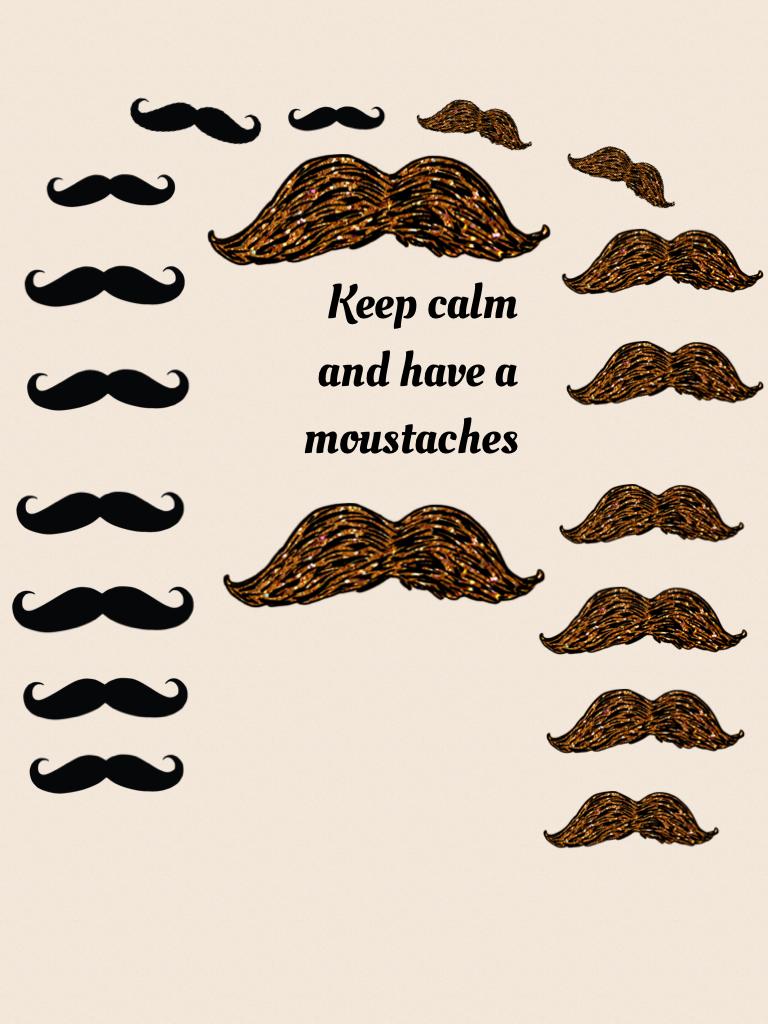 Keep calm 
and have a
moustaches 
