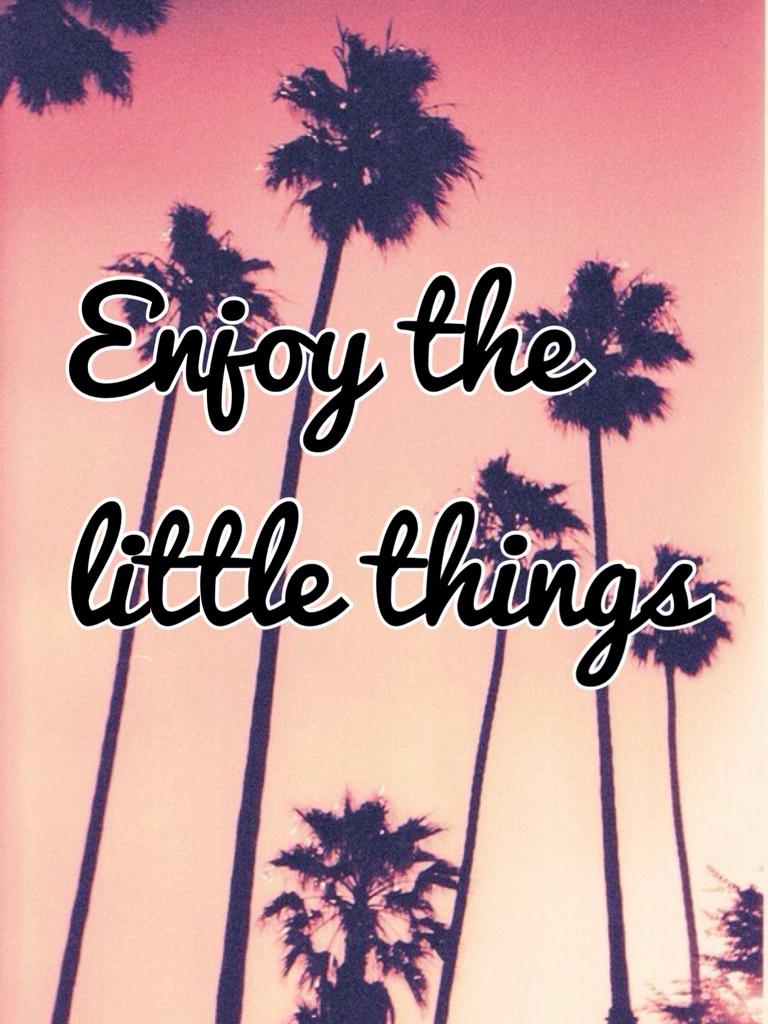 Enjoy the little things 