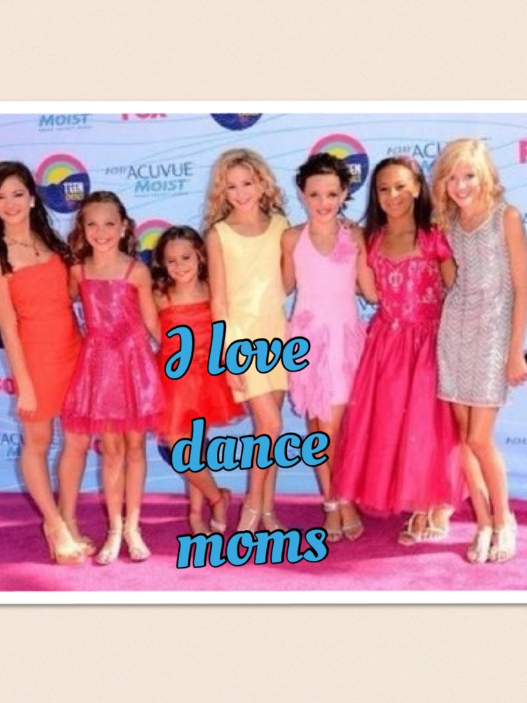 I love dance moms