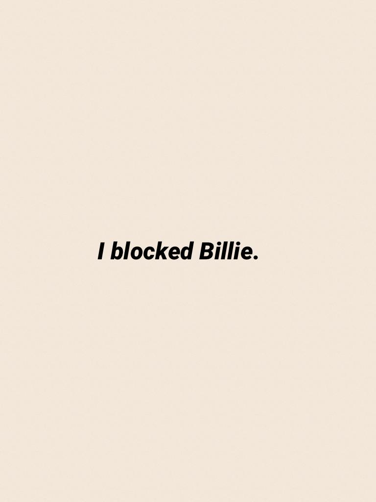 I blocked Billie.
