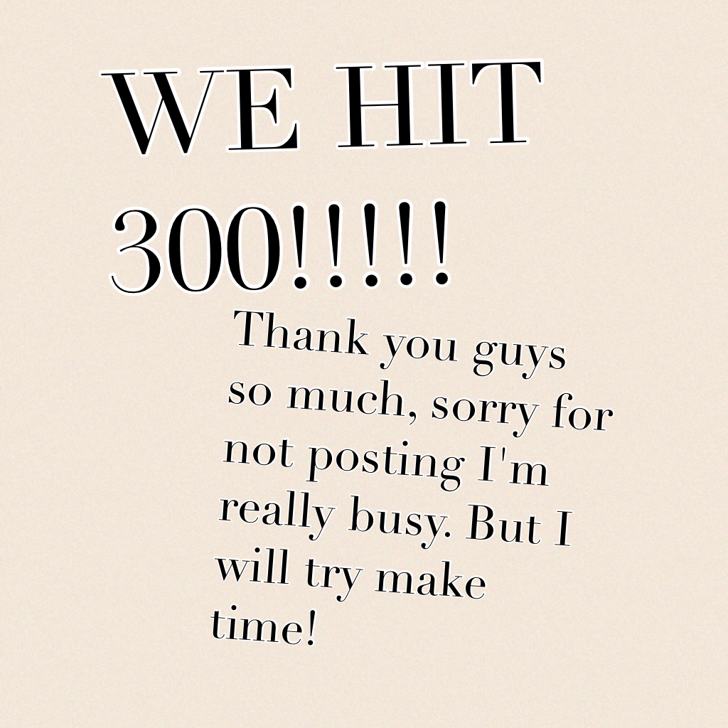 WE HIT 300!!!!! AHHH!