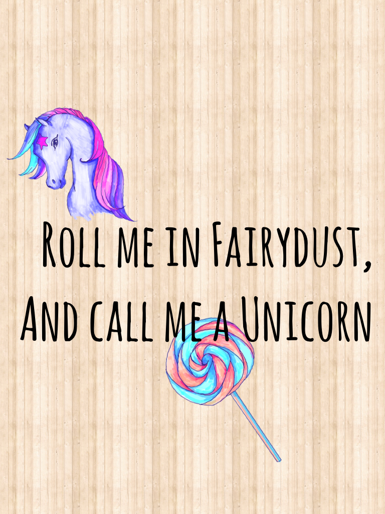 Roll me in Fairydust,
And call me a Unicorn #AWESOME X