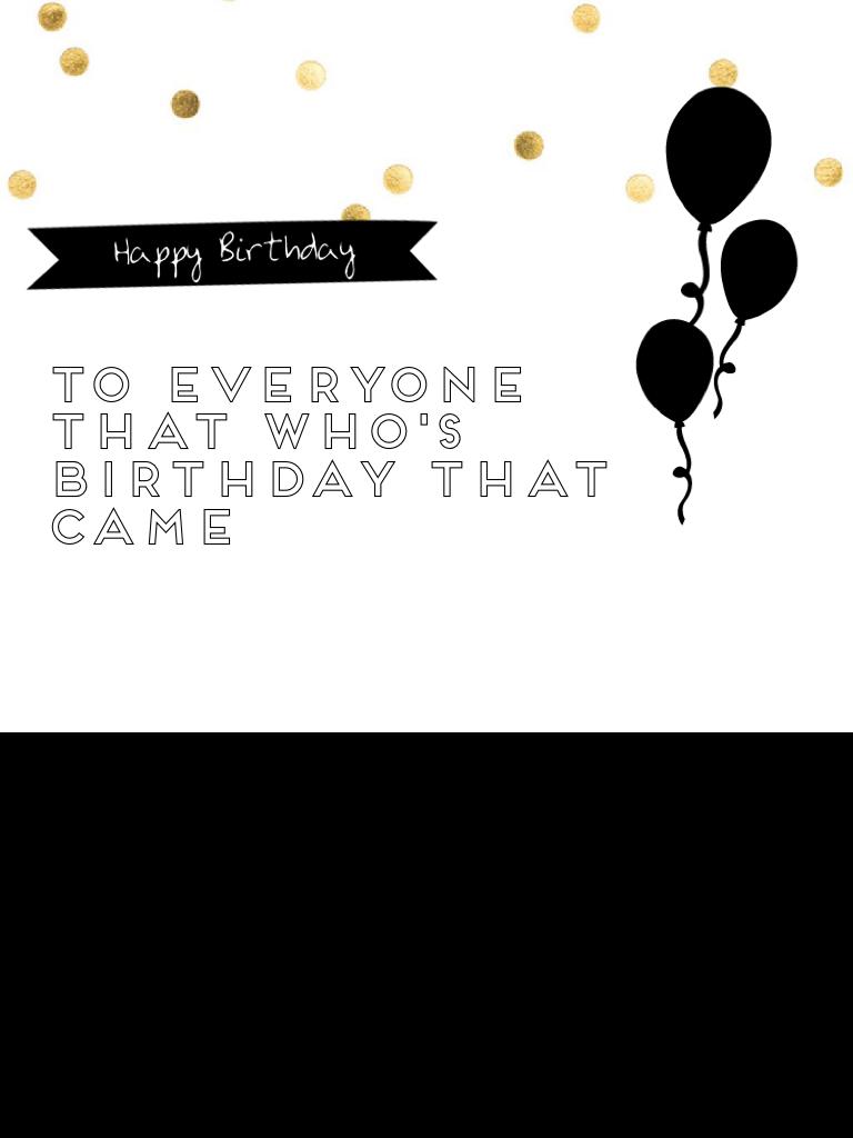 To everyone that who's birthday that came